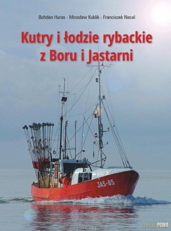 Kutry i łodzie rybackie z Boru i Jastarni - Bohdan Huras, Mirosław Kuklik, Franciszek Necel [KSIĄŻKA]