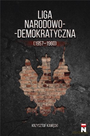 Liga Narodowo-Demokratyczna (1957-1960) - Krzysztof Kawęcki [KSIĄŻKA]