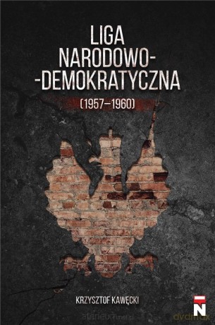 Liga Narodowo-Demokratyczna (1957-1960) - Krzysztof Kawęcki [KSIĄŻKA]