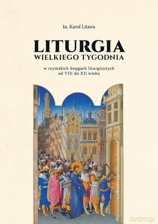 Liturgia Wielkiego Tygodnia w rzymskich księgach - Karol Litwa [KSIĄŻKA]