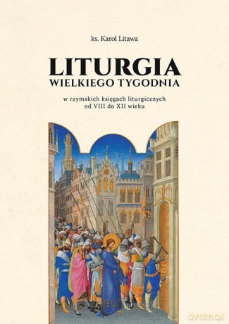 Liturgia Wielkiego Tygodnia w rzymskich księgach - Karol Litwa [KSIĄŻKA]