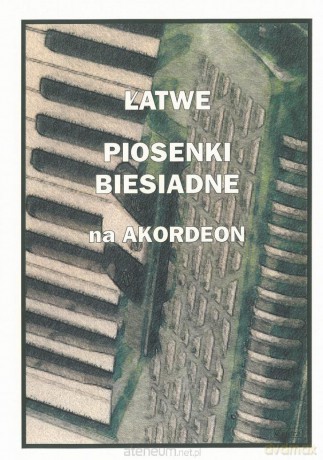 Łatwe Piosenki biesiadne na akordeon - Piotr Śmiejczak [KSIĄŻKA]