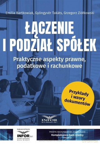 Łączenie i podział spółek. Praktyczne aspekty - Emilia Bartkowiak, Gyngyvr Takts, Grzegorz Ziółkowski [KSIĄŻKA]