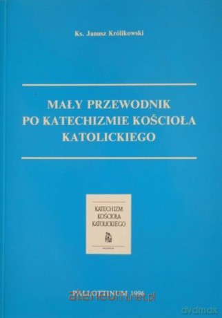 Mały Przewodnik po Katechiźmie Kościoła Katol. - Ks. Janusz Królikowski [KSIĄŻKA]
