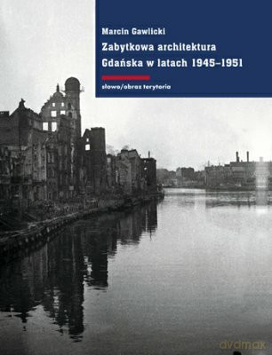 Zabytkowa Architektura Gdańska W Latach 1945-1951 Tw - Marcin Gawlicki [KSIĄŻKA]
