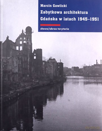 Zabytkowa Architektura Gdańska W Latach 1945-1951 Tw - Marcin Gawlicki [KSIĄŻKA]