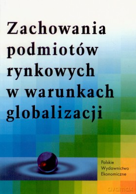 Zachowania Podmiotów Rynkowych W Warunkach Globalizacji [KSIĄŻKA]