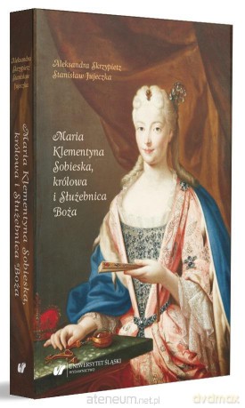Maria Klementyna Sobieska, królowa i Służebnica - Stanisław Jujeczka, Aleksandra Skrzypietz [KSIĄŻKA]