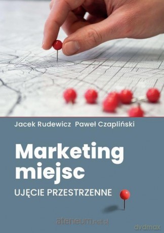 Marketing miejsc. Ujęcie przestrzenne - Jacek Rudewicz, Paweł Czapliński [KSIĄŻKA]