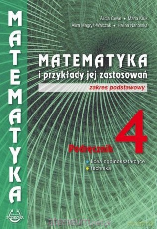 Matematyka i przykłady zast. 4 LO podręcznik Zakres podstawowy - Alicja Cewe, Alina Magryś-Walczak, Halina Nahorska. Maria Kruk [KSIĄŻKA]