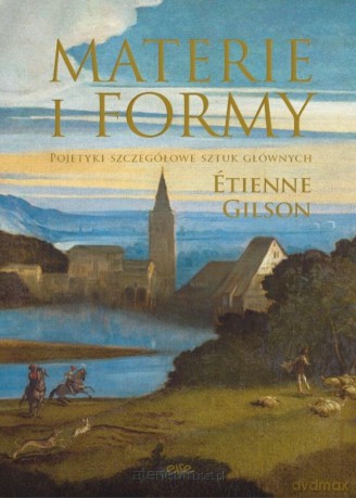 Materie i formy. Pojetyki szczegółowe sztuk - Etienne Gilson, Maria Gawron-Zaborska, Janusz S. Janowski [KSIĄŻKA]