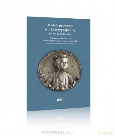 Medale prywatne w I RP (od XVI do XVIII wieku) - Agnieszka Smołucha-Sładkowska [KSIĄŻKA]