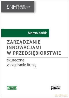 Zarządzanie Innowacjami W Przedsiębiorstwie Skuteczne Zarządzanie Firmą - Marcin Karlik [KSIĄŻKA]
