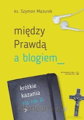 Między Prawdą a blogiem. Krótkie kazania na rok A - ks. Szymon Mazurek [KSIĄŻKA]