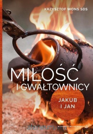Miłość i gwałtownicy. Jakub i Jan - ks. Krzysztof Wons [KSIĄŻKA]