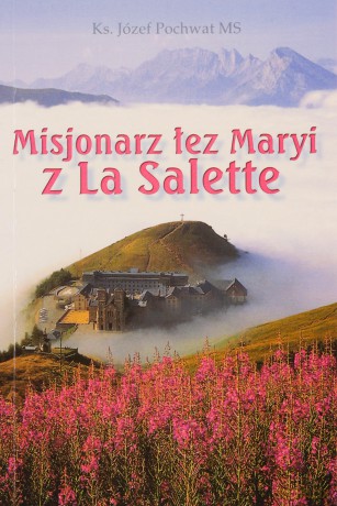 Misjonarz łez Maryi z La Salette - Józef Pochwat MS [KSIĄŻKA]
