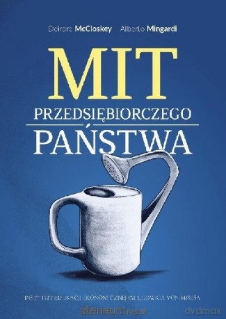 Mit przedsiębiorczego państwa - McCloskey Deirdre, Mingardi Alberto [KSIĄŻKA]
