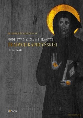 Modlitwa myślna w pierwotnej tradycji kapucyńskiej - Piotr Owczarz OFMCap [KSIĄŻKA]