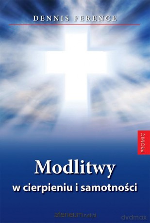 Modlitwy w cierpieniu i samotności - Dennis Ference [KSIĄŻKA]