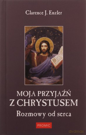 Moja przyjaźń z Chrystusem. Rozmowy od serca - Clarence J. Enzler [KSIĄŻKA]
