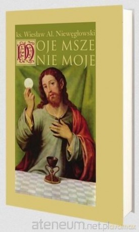 Moje msze nie moje - Wiesław Niewęgłowski [KSIĄŻKA]