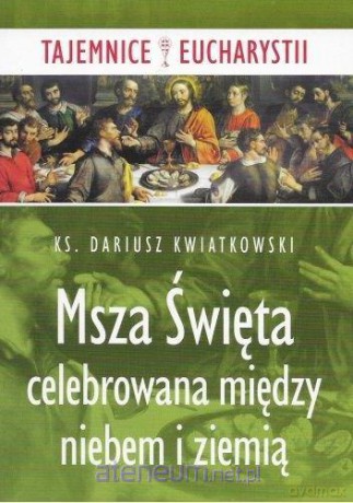 Msza święta celebrowana między niebem i ziemią - Dariusz Kwiatkowski [KSIĄŻKA]