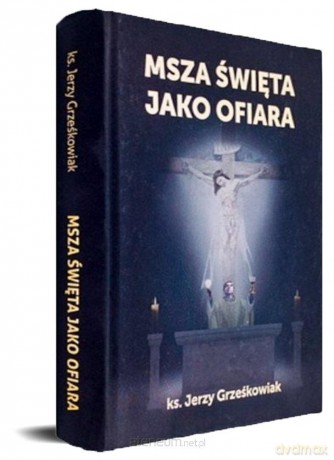 Msza święta jako Ofiara - Jerzy Grześkowiak [KSIĄŻKA]