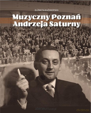 Muzyczny Poznań Andrzeja Saturny - Elżbieta Kaźmierska [KSIĄŻKA]