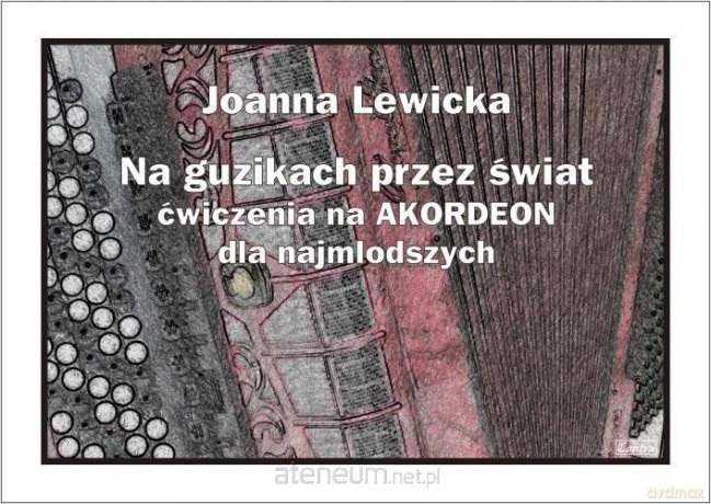 Na guzikach przez świat - ćwiczenia na akordeon - Joanna Lewicka [KSIĄŻKA]