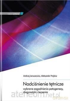 Nadciśnienie tętnicze - wybrane zagadnienia.. - Andrzej Januszewicz, Aleksander Prejbisz [KSIĄŻKA]