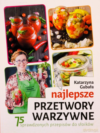 Najlepsze przetwory warzywne - Katarzyna Gubała [KSIĄŻKA]