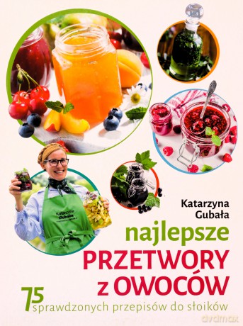 Najlepsze przetwory z owoców - Katarzyna Gubała [KSIĄŻKA]