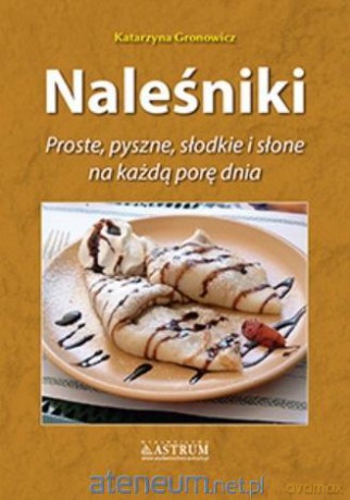 Naleśniki. Proste, pyszne, słodkie i słone.. A5 - Katarzyna Gronowicz [KSIĄŻKA]