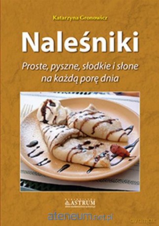 Naleśniki. Proste, pyszne, słodkie i słone - Katarzyna Gronowicz [KSIĄŻKA]