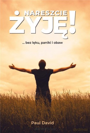 Nareszcie ŻYJĘ! bez lęku, paniki i obaw - Paul David [KSIĄŻKA]
