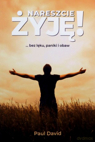 Nareszcie ŻYJĘ! bez lęku, paniki i obaw - Paul David [KSIĄŻKA]