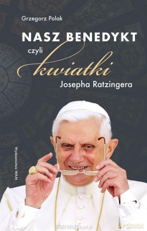 Nasz Benedykt. czyli kwiatki Josepha Ratzingera - Grzegorz Polak [KSIĄŻKA]