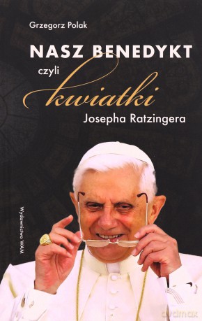 Nasz Benedykt. czyli kwiatki Josepha Ratzingera - Grzegorz Polak [KSIĄŻKA]