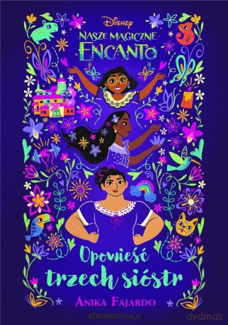 Nasze magiczne Encanto. Opowieść trzech sióstr - Anika Fajardo [KSIĄŻKA]