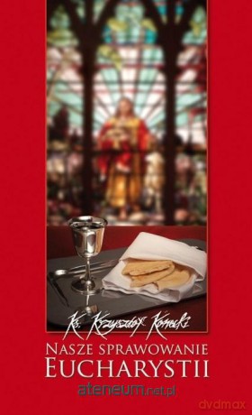 Nasze sprawowanie Eucharystii - Krzysztof Konecki [KSIĄŻKA]