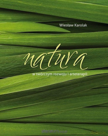 Natura w twórczym rozwoju i arteterapii - Wiesław Karolak [KSIĄŻKA]
