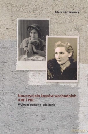 Nauczyciele kresów wschodnich II RP i PRL - Adam Pietrzkiewicz [KSIĄŻKA]