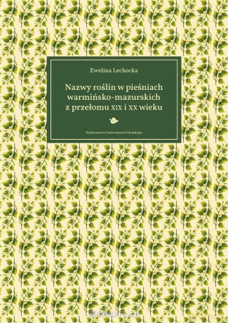 Nazwy roślin w pieśniach warmińsko-mazurskich.. - Ewelina Lechocka [KSIĄŻKA]