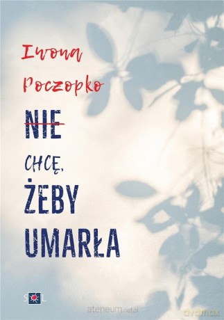 Nie chcę, żeby umarła - Iwona Poczopko [KSIĄŻKA]