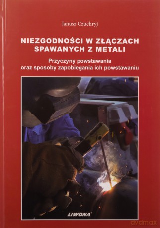 Niezgodności w złączach spawanych z metali - Janusz Czuchryj [KSIĄŻKA]