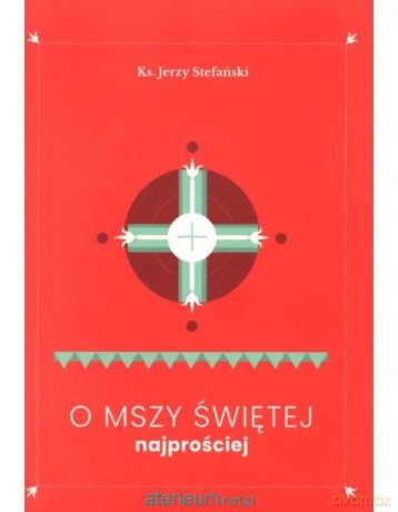 O Mszy Świętej najprościej - Jerzy Stefański [KSIĄŻKA]