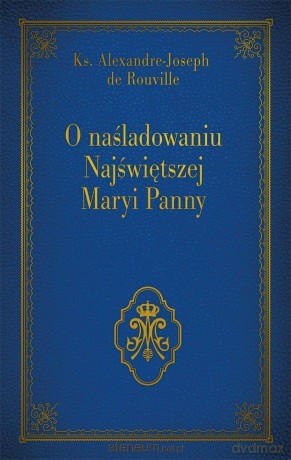 O naśladowaniu Najświętszej Maryi Panny - Ks. Alexandre - Joseph de Rouville [KSIĄŻKA]