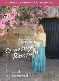 O ważnych Rzeczach cz.3 Ku jedności - Patrycja Hurlak [KSIĄŻKA]