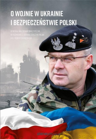 O wojnie w Ukrainie i bezpieczeństwie Polski - Waldemar Skrzypczak, Joanna Sobczyk-Pająk, Robert Nęcek [KSIĄŻKA]
