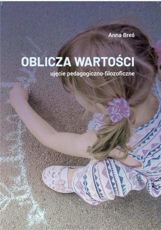 Oblicza wartości - ujęcie pedagogiczno-filozof. - Anna Breś [KSIĄŻKA]